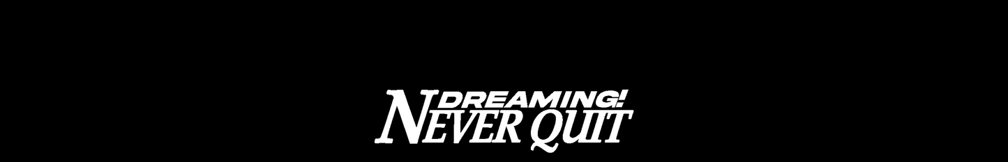 NEVER QUIT DREAMING!