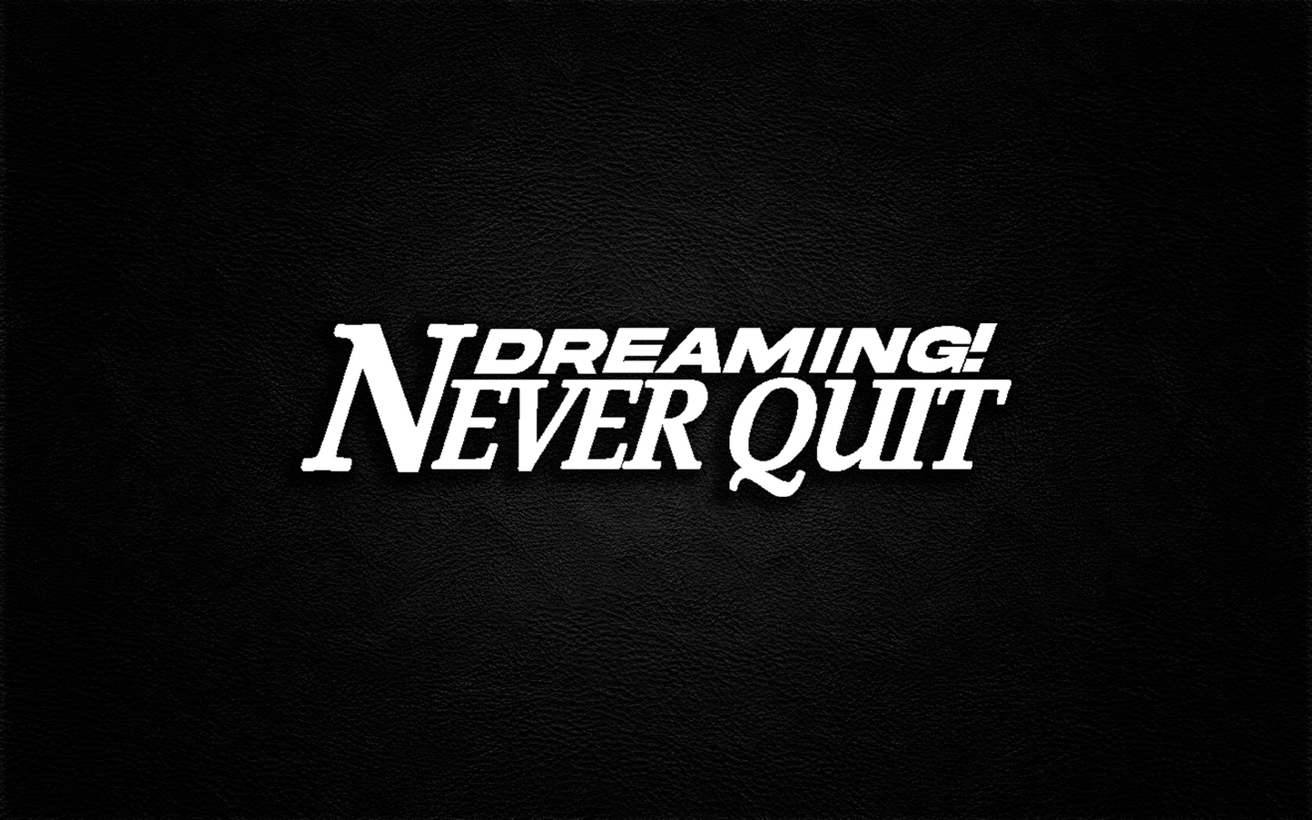 NEVER QUIT DREAMING!